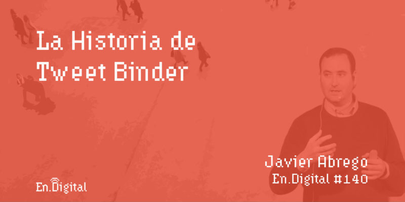 #140 - La Historia de Tweet Binder con Javier Abrego